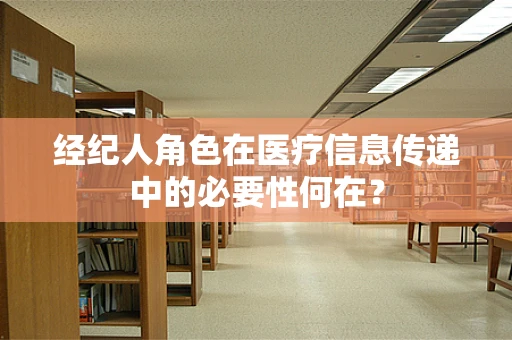 经纪人角色在医疗信息传递中的必要性何在？