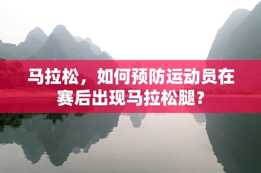 马拉松，如何预防运动员在赛后出现马拉松腿？