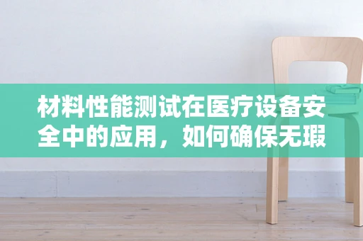 材料性能测试在医疗设备安全中的应用，如何确保无瑕？