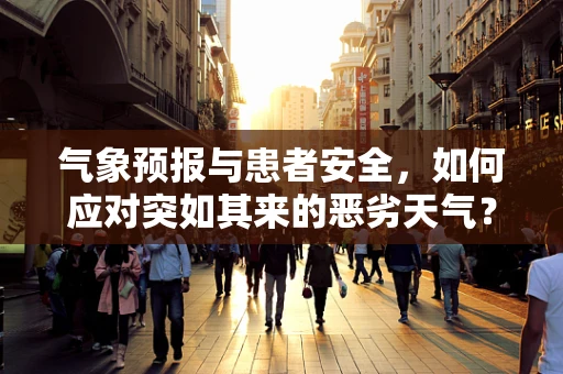 气象预报与患者安全，如何应对突如其来的恶劣天气？