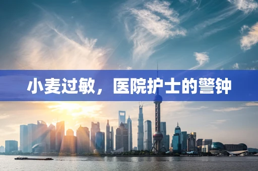小麦过敏，医院护士的警钟