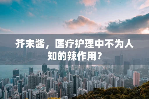 芥末酱，医疗护理中不为人知的辣作用？