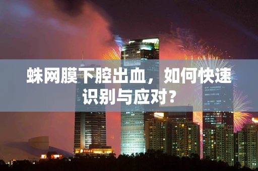 蛛网膜下腔出血，如何快速识别与应对？
