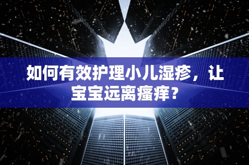 如何有效护理小儿湿疹，让宝宝远离瘙痒？