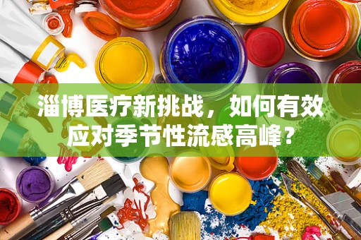 淄博医疗新挑战，如何有效应对季节性流感高峰？