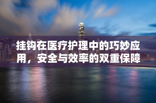 挂钩在医疗护理中的巧妙应用，安全与效率的双重保障