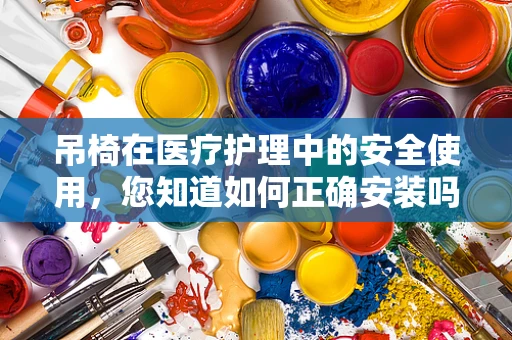 吊椅在医疗护理中的安全使用，您知道如何正确安装吗？