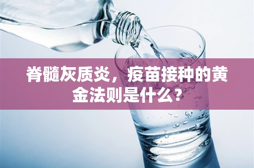 脊髓灰质炎，疫苗接种的黄金法则是什么？