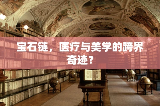 宝石链，医疗与美学的跨界奇迹？
