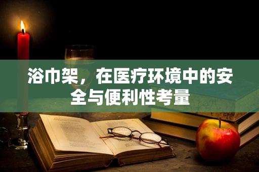 浴巾架，在医疗环境中的安全与便利性考量