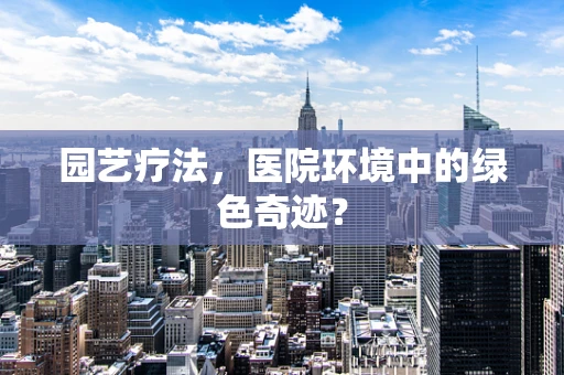 园艺疗法，医院环境中的绿色奇迹？