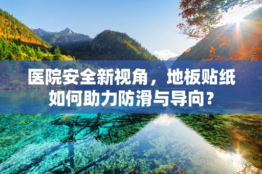 医院安全新视角，地板贴纸如何助力防滑与导向？