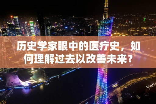 历史学家眼中的医疗史，如何理解过去以改善未来？
