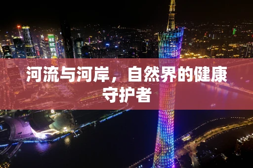 河流与河岸，自然界的健康守护者