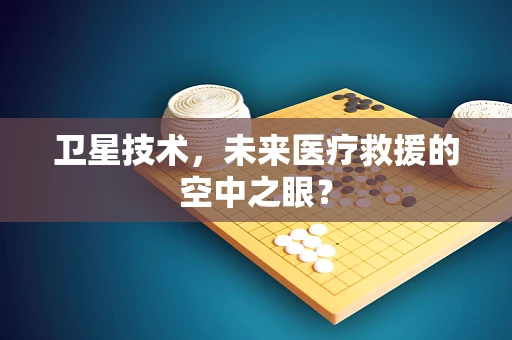 卫星技术，未来医疗救援的空中之眼？