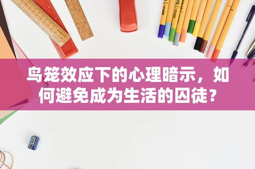 鸟笼效应下的心理暗示，如何避免成为生活的囚徒？
