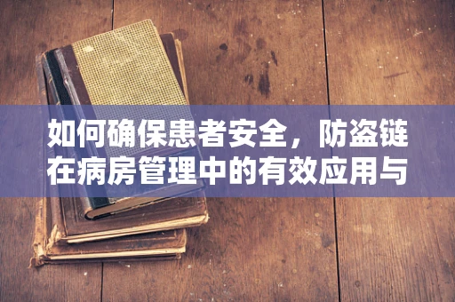 如何确保患者安全，防盗链在病房管理中的有效应用与挑战