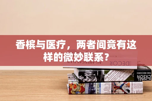 香槟与医疗，两者间竟有这样的微妙联系？