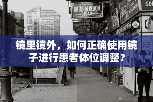 镜里镜外，如何正确使用镜子进行患者体位调整？