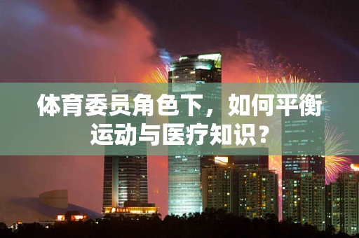 体育委员角色下，如何平衡运动与医疗知识？