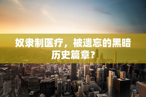 奴隶制医疗，被遗忘的黑暗历史篇章？