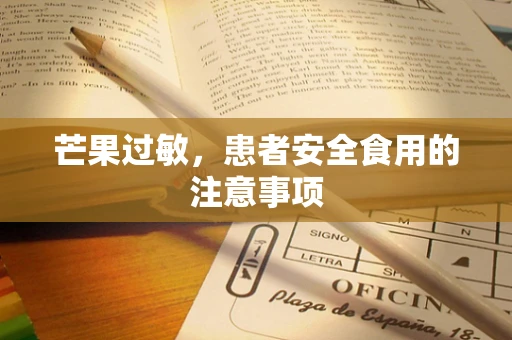 芒果过敏，患者安全食用的注意事项