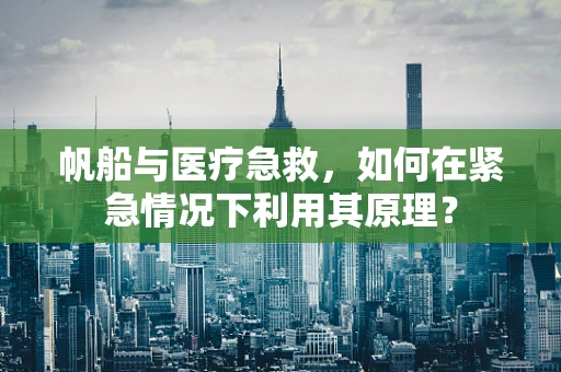 帆船与医疗急救，如何在紧急情况下利用其原理？