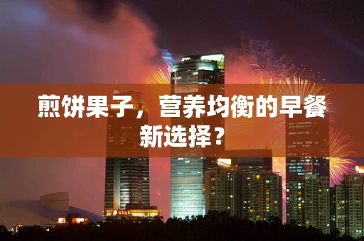 煎饼果子，营养均衡的早餐新选择？