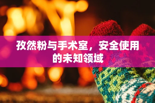 孜然粉与手术室，安全使用的未知领域