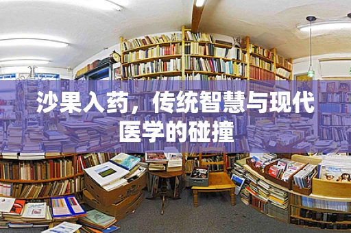 沙果入药，传统智慧与现代医学的碰撞