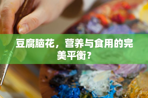 豆腐脑花，营养与食用的完美平衡？