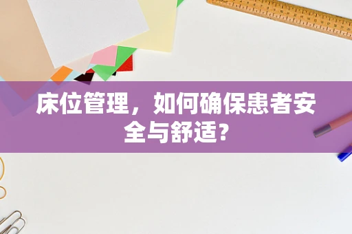 床位管理，如何确保患者安全与舒适？
