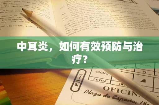 中耳炎，如何有效预防与治疗？