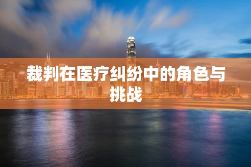 裁判在医疗纠纷中的角色与挑战
