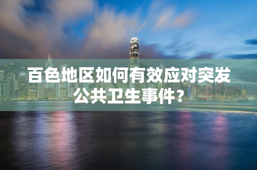百色地区如何有效应对突发公共卫生事件？