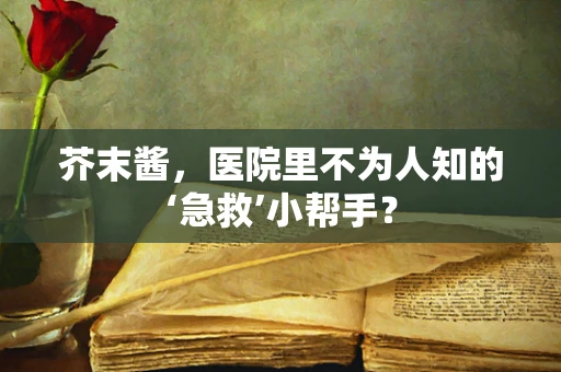 芥末酱，医院里不为人知的‘急救’小帮手？