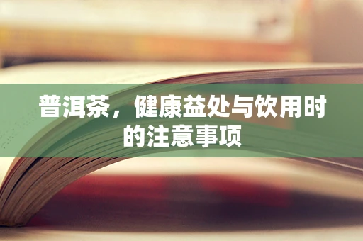 普洱茶，健康益处与饮用时的注意事项