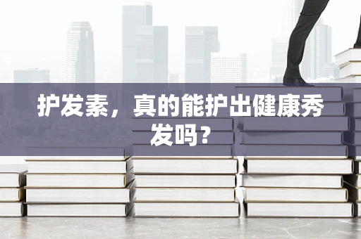 护发素，真的能护出健康秀发吗？