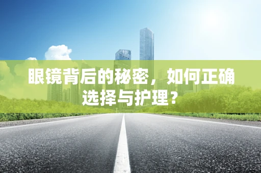 眼镜背后的秘密，如何正确选择与护理？