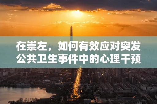在崇左，如何有效应对突发公共卫生事件中的心理干预？