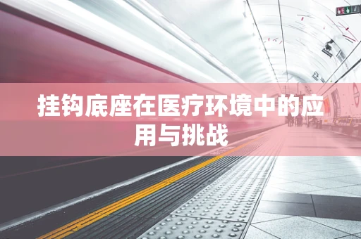 挂钩底座在医疗环境中的应用与挑战