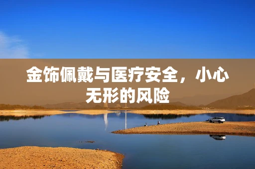 金饰佩戴与医疗安全，小心无形的风险