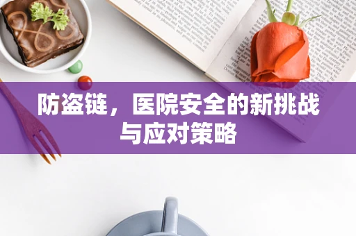 防盗链，医院安全的新挑战与应对策略