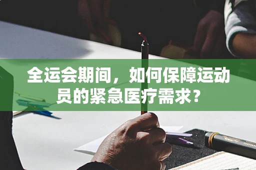全运会期间，如何保障运动员的紧急医疗需求？