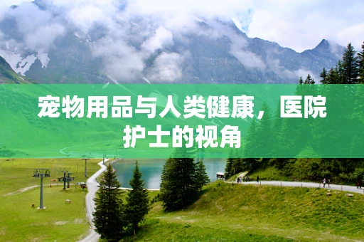 宠物用品与人类健康，医院护士的视角