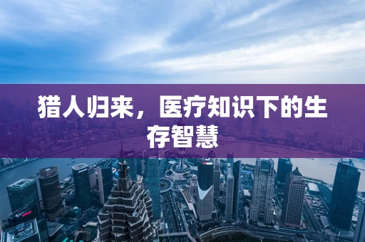 猎人归来，医疗知识下的生存智慧