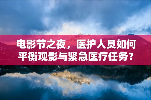 电影节之夜，医护人员如何平衡观影与紧急医疗任务？