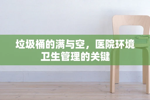 垃圾桶的满与空，医院环境卫生管理的关键
