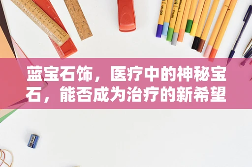 蓝宝石饰，医疗中的神秘宝石，能否成为治疗的新希望？