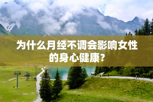 为什么月经不调会影响女性的身心健康？